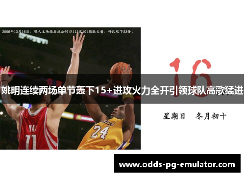 姚明连续两场单节轰下15+进攻火力全开引领球队高歌猛进 姚明连续两场单节轰下15+进攻火力全开引领球队高歌猛进