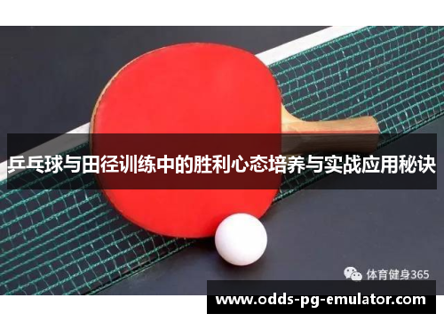 乒乓球与田径训练中的胜利心态培养与实战应用秘诀 乒乓球与田径训练中的胜利心态培养与实战应用秘诀