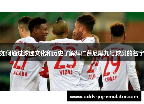如何通过球迷文化和历史了解拜仁慕尼黑九号球员的名字 如何通过球迷文化和历史了解拜仁慕尼黑九号球员的名字