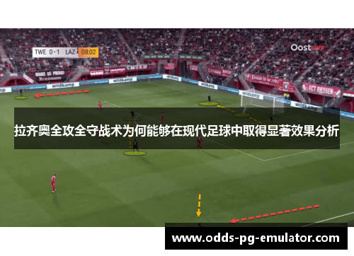 拉齐奥全攻全守战术为何能够在现代足球中取得显著效果分析