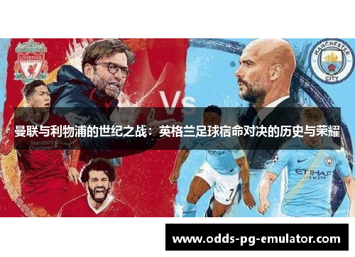 曼联与利物浦的世纪之战：英格兰足球宿命对决的历史与荣耀