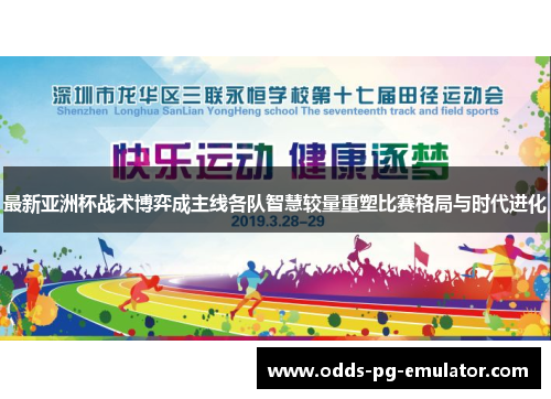 最新亚洲杯战术博弈成主线各队智慧较量重塑比赛格局与时代进化