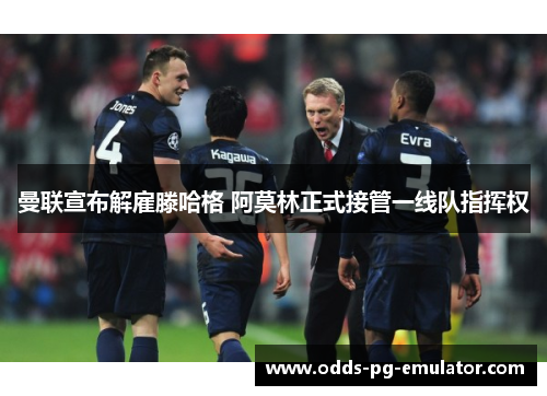 曼联宣布解雇滕哈格 阿莫林正式接管一线队指挥权
