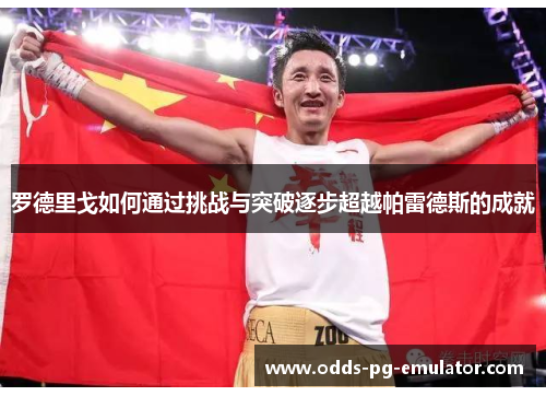 罗德里戈如何通过挑战与突破逐步超越帕雷德斯的成就 罗德里戈如何通过挑战与突破逐步超越帕雷德斯的成就