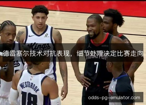 德雷塞尔技术对抗表现，细节处理决定比赛走向